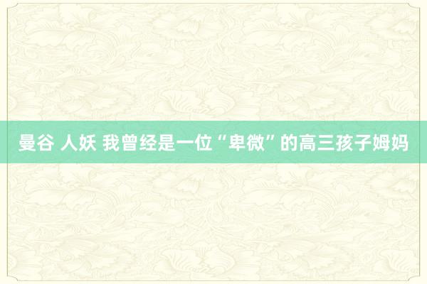 曼谷 人妖 我曾经是一位“卑微”的高三孩子姆妈